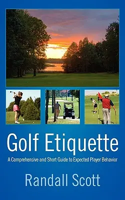 Golf-Etikette: Ein umfassender und kurzer Leitfaden zum erwarteten Verhalten der Spieler - Golf Etiquette: A Comprehensive and Short Guide to Expected Player Behavior