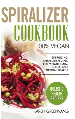 Spiralizer-Kochbuch: 100% Vegan: Energiespendende Spiralizer-Rezepte für Gewichtsverlust, Entgiftung und optimale Gesundheit - Spiralizer Cookbook: 100% Vegan: Energizing Spiralizer Recipes for Weight Loss, Detox, and Optimal Health