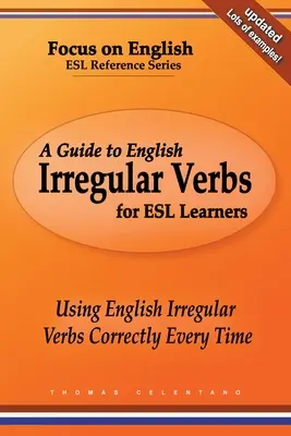 Ein Leitfaden für unregelmäßige Verben im Englischen für ESL-Lerner: Englische unregelmäßige Verben immer richtig verwenden - A Guide to English Irregular Verbs for ESL Learners: Using English Irregular Verbs Correctly Every Time