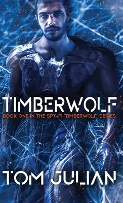 Timberwolf: Buch Eins der Spionage-Fi-Serie 'Timberwolf'. - Timberwolf: Book One in the Spy-fi 'Timberwolf' Series