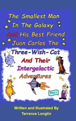 Der kleinste Mann der Galaxis und sein bester Freund Juan Carlos die Drei-Wünsche-Katze und ihre intergalaktischen Reisen Buch 1 - The Smallest Man In The Galaxy And His Best Friend Juan Carlos The Three-Wish-Cat And Their Intergalactic Travels Book1