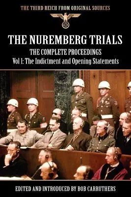 Die Nürnberger Prozesse - Das vollständige Verfahren Band 1: Die Anklageschrift und die Eröffnungserklärungen - The Nuremberg Trials - The Complete Proceedings Vol 1: The Indictment and OPening Statements