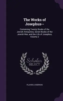 Die Werke des Josephus--: Enthält zwanzig Bücher der jüdischen Altertümer, sieben Bücher des jüdischen Krieges und das Leben des Josephus, Band 2 - The Works of Josephus--: Containing Twenty Books of the Jewish Antiquities, Seven Books of the Jewish War, and the Life of Josephus, Volume 2