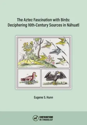 Die aztekische Faszination für Vögel: Die Entschlüsselung von Quellen aus dem 16. Jahrhundert in Nhuatl - The Aztec Fascination with Birds: Deciphering 16th-Century Sources in Nhuatl