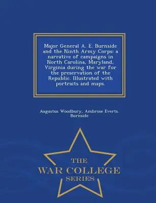 Generalmajor A. E. Burnside und das Neunte Armeekorps: ein Bericht über die Feldzüge in North Carolina, Maryland und Virginia während des Krieges um die Erhaltung der - Major General A. E. Burnside and the Ninth Army Corps: a narrative of campaigns in North Carolina, Maryland, Virginia during the war for the preservat