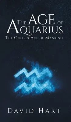 Das Zeitalter des Wassermanns: Das goldene Zeitalter der Menschheit - The Age of Aquarius: The Golden Age of Mankind