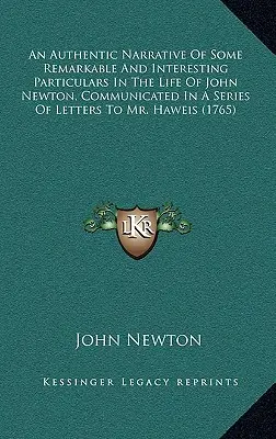 Eine authentische Erzählung einiger bemerkenswerter und interessanter Einzelheiten aus dem Leben von John Newton, mitgeteilt in einer Reihe von Briefen an Mr. Haweis (1 - An Authentic Narrative Of Some Remarkable And Interesting Particulars In The Life Of John Newton, Communicated In A Series Of Letters To Mr. Haweis (1