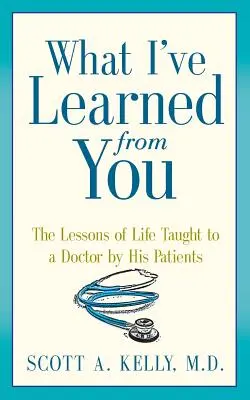 Was ich von dir gelernt habe: Die Lektionen des Lebens, die ein Arzt von seinen Patienten gelernt hat - What I've Learned from You: The Lessons of Life Taught to a Doctor by His Patients