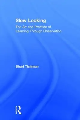 Langsames Schauen: Die Kunst und Praxis des Lernens durch Beobachten - Slow Looking: The Art and Practice of Learning Through Observation