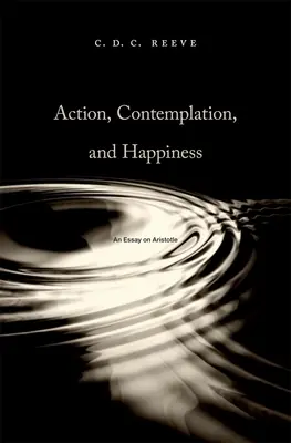 Handlung, Kontemplation und Glückseligkeit: Ein Essay über Aristoteles - Action, Contemplation, and Happiness: An Essay on Aristotle