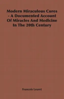 Moderne Wunderheilungen - Eine dokumentierte Darstellung von Wundern und Medizin im 20. - Modern Miraculous Cures - A Documented Account of Miracles and Medicine in the 20th Century