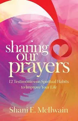 Unsere Gebete teilen: 12 Zeugnisse über geistliche Gewohnheiten, um Ihr Leben zu verbessern - Sharing Our Prayers: 12 Testimonies on Spiritual Habits to Improve Your Life