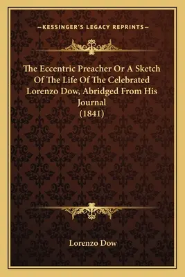 Der exzentrische Prediger oder eine Skizze des Lebens des berühmten Lorenzo Dow, gekürzt aus seinem Tagebuch (1841) - The Eccentric Preacher Or A Sketch Of The Life Of The Celebrated Lorenzo Dow, Abridged From His Journal (1841)