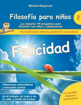 Filosofa para nios: Felicidad. Las mejores 44 preguntas para filosofar con nios y adolescentes