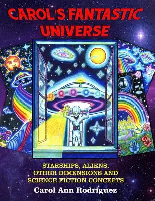 Carols fantastisches Universum: Raumschiffe, Außerirdische, andere Dimensionen und Science-Fiction-Konzepte - Carol's Fantastic Universe: Starships, Aliens, Other Dimensions And Science Fiction Concepts