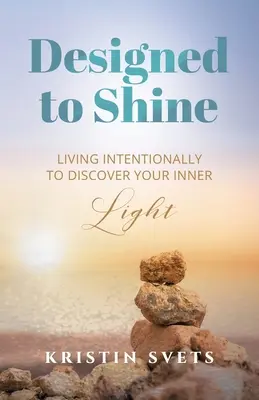 Entworfen um zu leuchten: Bewusst leben und das innere Licht entdecken - Designed to Shine: Live Intentionally to Discover Your Inner Light