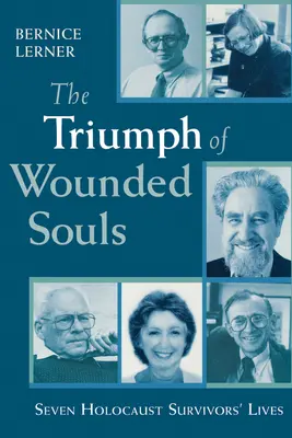 Der Triumph der verwundeten Seelen: Das Leben von sieben Überlebenden des Holocaust - The Triumph of Wounded Souls: Seven Holocaust Survivors' Lives