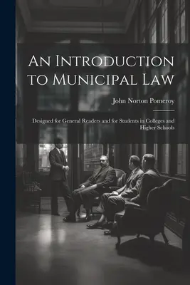 Eine Einführung in das Kommunalrecht: Konzipiert für allgemeine Leser und für Studenten an Colleges und höheren Schulen - An Introduction to Municipal Law: Designed for General Readers and for Students in Colleges and Higher Schools