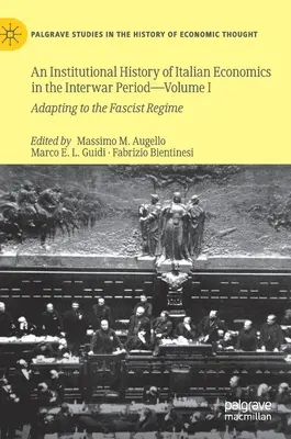 Eine institutionelle Geschichte der italienischen Wirtschaft in der Zwischenkriegszeit -- Band I: Die Anpassung an das faschistische Regime - An Institutional History of Italian Economics in the Interwar Period -- Volume I: Adapting to the Fascist Regime