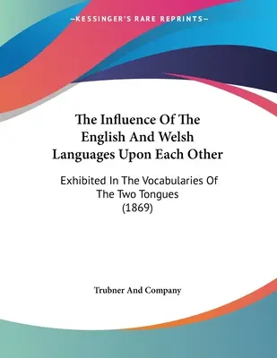 Der Einfluß der englischen und walisischen Sprache aufeinander: Ausgestellt in den Vokabularien der beiden Zungen (1869) - The Influence Of The English And Welsh Languages Upon Each Other: Exhibited In The Vocabularies Of The Two Tongues (1869)
