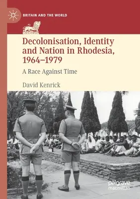 Entkolonialisierung, Identität und Nation in Rhodesien, 1964-1979: Ein Wettlauf gegen die Zeit - Decolonisation, Identity and Nation in Rhodesia, 1964-1979: A Race Against Time