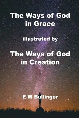 Die Wege Gottes in der Gnade: illustriert durch Die Wege Gottes in der Schöpfung - The Ways of God in Grace: illustrated by The Ways of God in Creation