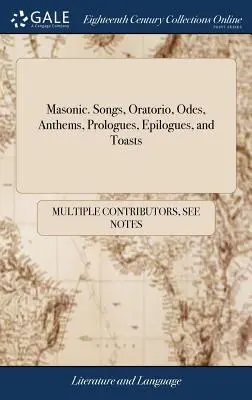 Freimaurerisch. Lieder, Oratorien, Oden, Hymnen, Prologe, Epilogs und Toasts: Passend zu den verschiedenen Graden der Freimaurerei - Masonic. Songs, Oratorio, Odes, Anthems, Prologues, Epilogues, and Toasts: Adapted to the Different Degrees of Masonry