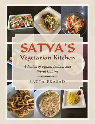 Satyas Vegetarische Küche: Eine Fusion aus fidschianischer, indischer und internationaler Küche - Satya's Vegetarian Kitchen: A Fusion of Fijian, Indian, and World Cuisine