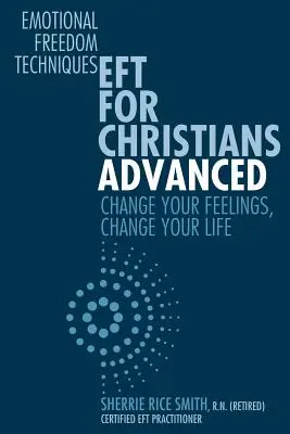 EFT für Christen - Fortgeschrittene: Ändern Sie Ihre Gefühle, ändern Sie Ihr Leben - EFT For Christians Advanced: Change Your Feelings, Change Your Life