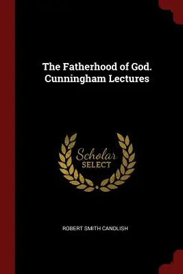 Die Vaterschaft Gottes. Cunningham Lectures - The Fatherhood of God. Cunningham Lectures