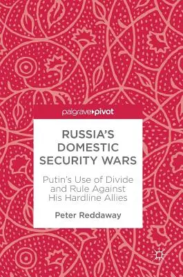 Russlands Kriege um die innere Sicherheit: Putins Einsatz von Spaltung und Herrschaft gegen seine Hardliner-Verbündeten - Russia's Domestic Security Wars: Putin's Use of Divide and Rule Against His Hardline Allies