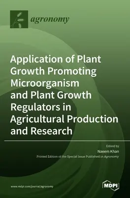 Anwendung von pflanzenwachstumsfördernden Mikroorganismen und Pflanzenwachstumsregulatoren in der landwirtschaftlichen Produktion und Forschung - Application of Plant Growth Promoting Microorganism and Plant Growth Regulators in Agricultural Production and Research