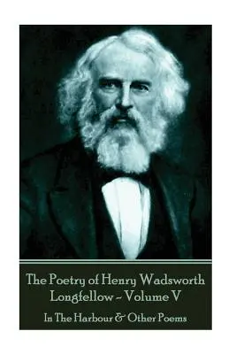 Die Poesie von Henry Wadsworth Longfellow - Band V: Im Hafen und andere Gedichte - The Poetry of Henry Wadsworth Longfellow - Volume V: In The Harbour & Other Poems