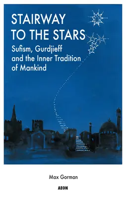 Die Treppe zu den Sternen: Sufismus, Gurdjieff und die innere Tradition der Menschheit - Stairway to the Stars: Sufism, Gurdjieff and the Inner Tradition of Mankind