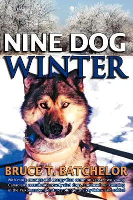 Neun Hundewinter: Im Jahr 1980 rekrutierten zwei junge Kanadier neun rüpelhafte Schlittenhunde und machten sich auf den Weg zum Camping im Yukon, als die Temperaturen sanken - Nine Dog Winter: In 1980, Two Young Canadians Recruited Nine Rowdy Sled Dogs, and Headed Out Camping in the Yukon as Temperatures Plung