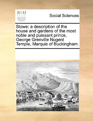 Stowe: Eine Beschreibung des Hauses und der Gärten des edelsten und prachtvollsten Prinzen, George Grenville Nugent Temple, Marquis - Stowe: A Description of the House and Gardens of the Most Noble and Puissant Prince, George Grenville Nugent Temple, Marquis