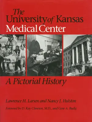 Das Medizinische Zentrum der Universität von Kansas: Eine bildliche Geschichte - The University of Kansas Medical Center: A Pictorial History