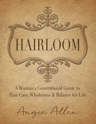 Hairloom: Ein Generationsleitfaden für Frauen für Haarpflege, Ganzheitlichkeit und Gleichgewicht im Leben - Hairloom: A Women's Generational Guide to Hair Care, Wholeness & Balance for Life