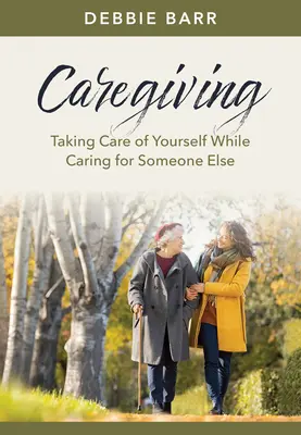 Pflegen: Sich um sich selbst kümmern, während man sich um jemand anderen kümmert - Caregiving: Taking Care of Yourself While Caring for Someone Else