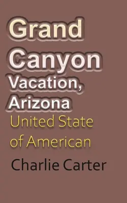 Grand-Canyon-Urlaub, Arizona: Vereinigte Staaten von Amerika Tourismus - Grand Canyon Vacation, Arizona: United State of American Tourism