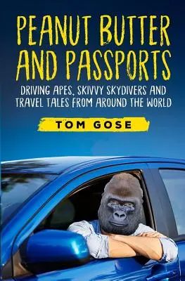 Erdnussbutter und Reisepässe: Fahrende Affen, Skivvy-Fallschirmspringer und Reisegeschichten aus aller Welt - Peanut Butter and Passports: Driving Apes, Skivvy Skydivers and Travel Tales from Around the World