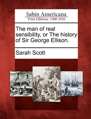 Der Mann von echter Sensibilität oder die Geschichte von Sir George Ellison. - The Man of Real Sensibility, or the History of Sir George Ellison.