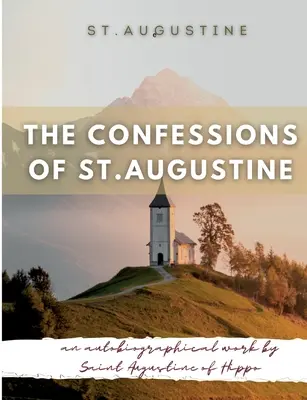 Die Bekenntnisse des heiligen Augustinus: Ein autobiografisches Werk des Heiligen Augustinus von Hippo, das allgemein als einer der wichtigsten Texte des Augustinus gilt - The Confessions of St. Augustine: An autobiographical work by Saint Augustine of Hippo generally considered one of Augustine's most important texts