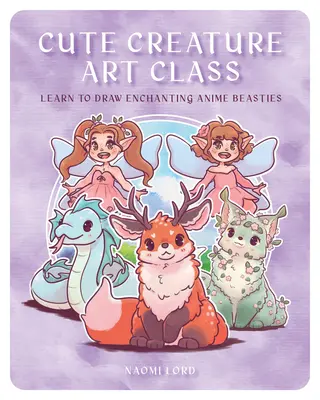 Kunstkurs für niedliche Kreaturen: Bezaubernde Anime-Biestchen - Lernen Sie, über 50 magische Monster zu zeichnen - Cute Creature Art Class: Enchanting Anime Beasties - Learn to Draw Over 50 Magical Monsters