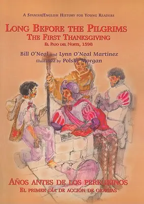 Lange vor den Pilgervätern/Anos Antes de Los Peregrinos: Das erste Erntedankfest, El Paso del Norte, 1598/El Primer Dia de Accion de Gracias, El Paso del - Long Before the Pilgrims/Anos Antes de Los Peregrinos: The First Thanksgiving, El Paso del Norte, 1598/El Primer Dia de Accion de Gracias, El Paso del