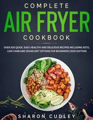 Vollständiges Air Fryer Kochbuch: Über 200 schnelle, einfache, gesunde und leckere Rezepte, einschließlich Keto, Low-Carb und vegane Ernährung für Anfänger (202 - Complete Air Fryer Cookbook: Over 200 Quick, Easy, Healthy and Delicious Recipes including Keto, Low-Carb and Vegan Diet Options for Beginners (202