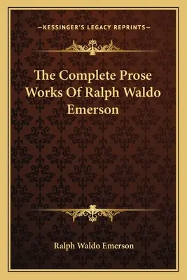 Die vollständigen Prosawerke von Ralph Waldo Emerson - The Complete Prose Works Of Ralph Waldo Emerson