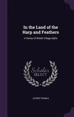 Im Land der Harfe und der Federn: Eine Reihe von walisischen Dorfidyllen - In the Land of the Harp and Feathers: A Series of Welsh Village Idylls