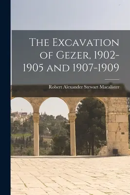 Die Ausgrabung von Gezer, 1902-1905 und 1907-1909 - The Excavation of Gezer, 1902-1905 and 1907-1909