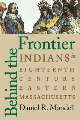 Hinter der Grenze: Indianer im Osten von Massachusetts im achtzehnten Jahrhundert - Behind the Frontier: Indians in Eighteenth-Century Eastern Massachusetts